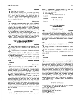AOAC METHODS (1980)
2.183 Apparatus
(a) Sieve.-No. ';2" (12.7 mm).
(b) Measuring box.-Steel or wood, bound with metal having
one of the following sets of inner dimensions: (1) ';2 cu. ft.
= 12 x 12 x 12" with line scribed 6" from bottom; (2) % cu. ft.
= 12 x 12 x 12" with line scribed 9" from bottom; (3) 1 cu. ft.
= 12 x 12 x 12" box, 2 cu. ft. = 16 x 16 base x 13.5" ht, 5 cu.
ft = 16 x 16 base x 33.75" ht.
2.184 Determination
(a) Loose peat.-Remove material from bag or container,
pass it thru ';2" sieve, and place directly into measuring box.
Pour contents from ca 60 em (2') into measuring box. Det.
contents of bag or container only once. Fill corners of measuring
box by shaking with rotary motion, 1 rotation/sec for 5 sec,
without lifting box from floor or surface. When filled, level off
by straightedge. Use ht of box to calc. vol. in cu. ft.
(b) Baled peat.-Vol. baled material = ht x area of base. Cor-
rect measurements for outside wrappers. Det. amt loose peat
in bale by passing thru ';2" sieve and measuring amt loose peat,
using 12 x 12 x 12" box as in (a). Report vol. of peat in cu. ft.
Report total vol. of sieved peat from original container.
2.185
Volume Weight, Water-Holding Capacity,
and Air Capacity of Water-Saturated
Peat Materials-Procedure
Apparatus
(a) Hollow spray nozzle.-Monarch F-97-W, nozzle No. 4.6160
(Monarch Mfg. Works Inc., 2501 E Ontario St, Philadelphia, PA
19134). or equiv.
(b) Pipe connection.-For installation of nozzle on H20 faucet
in sink.
(c) Containers.-Approx. 2 L (2 Ib coffee cans are suitable)
fitted with plastic covers. Replace metal bottom of one with No.
20 Cu screen (test container).
(d) Aluminum pie pans.-20 cm (8") diam. Drill holes in side
walls of pan so that H20 depth in pan remains ca 1.3 em (0.5").
2.186 Preparation of Sample
See 2.165.
2.187 Determination
Det. moisture content on sep. sample by 2.166 or 2.167.
Weigh test container fitted with plastic cover, screen, and
circle of filter paper (12.5 em Whatman No.4, or equiv.) which
is placed on screen. Thoroly mix equal wts of H20 and peat and
place in container without pressure to ht of 10 em (4"); record
wt in g. (If peat is dried out, mix 1 part peat with 2 parts H20.
If wet, mix 2 parts peat with 1 part H20.)
Place test container in AI pan filled with H20 in sink ~30 em
(12") directly under spray nozzle. Water ca 24 hr as mist to
prevent compression of peat. Place cover on container, seal
(tape is suitable) to prevent evapn, and let stand in AI pan,
maintaining 1.3 cm H20 head 2 days. Remove from pan and
drain 2 hr with container at 45° angle. Remove seal on cover,
and record wt and vol. Vol. can be detd by using container
identical to test container not fitted with screen, filling H20 to
same ht as sample in test container, and transferring to graduate
with mL markings.
2.188 Calculations
(a) Saturated Volume Weights, g/mL
(1) As-reed = g as-recd sample! mL wet vol., where gas-reed
PEAT 29
sample = 9 total sample/2; or 9 total sample!3 if 2 parts H20
used; or (g total sample x 2)/3 if 2 parts peat used.
(2) Oven-dried.-See 2.181.
(3) Wet.-See 2.181.
See 2.181.
See 2.181.
See 2.181.
2.189
(b) Water-Holding Capacity, %
(c) Dry Peat Volume, %
(d) Air Volume, %
Cation Exchange Capacity (63)
Official final Action
AOAC-ASTM Method
Principle
Cation exchange capacity is measure of total amt exchange-
able cations that can be held by peat, expressed as mequiv./ 100
g air-dried peat. Peat sample is shaken with 0.5N HCI to remove
bases and to sat. sorption complex with H+. Excess acid is
removed; absorbed H+ is replaced with Ba+2, titrd with O.lN
NaOH, using phthln indicator, and calcd to mequiv./l00 g air-
dried peat.
2.190 Reagents
(a) Dilute hydrochloric acid.-O.5N. Dil. 42 mL HCI to 1 L with
H20.
(b) Barium acetate soln.-O.5N. Dissolve 64 g Ba(OAc)2 in H20
and dil. to 1 L.
(c) Silver nitrate soln.-l%. Dissolve 1 9 AgNO, in 100 mL
H20.
(d) Sodium hydroxide std soln. -o.lN. Prep. and stdze as in
50.032-50.035.
2.191 Preparation of Sample
See 2.165.
2.192 Determination
Thoroly mix air-dried ground peat sample and place 2.00 9 in
300 mL erlenmeyer. Add ca 100 mL 0.5N HCI; stopper flask and
shake vigorously periodically during 2 hr (or shake mech. 30
min). Filter thru rapid paper (24 em fluted, or equiv.) in large
powder funnel. Wash with 100 mL portions H20 until 10 mL
wash shows no ppt with ca 3 mL 1% AgNO,. Discard filtrate.
Immediately transfer moist peat to 300 mL erlenmeyer, by
puncturing apex of paper and forcing moist peat thru funnel
stem into erlenmeyer, using spray from wash bottle contg ca
100 mL 0.5N Ba(OAc)2' Stopper flask and shake vigorously
periodically during 1 hr (or shake mech. 15 min). Filter, and
wash with three 100 mL portions H20. Discard peat, and titr.
washings with O.lN NaOH, using 5 drops phthln, to first pink.
Calc. mequiv./l00 g air-dried peat = (mL x normality
NaOH x 100)/g sample.
SELECTED REFERENCES
(1) JAOAC 12, 97(1929); 33,424(1950); 38,108,541(1955); 50,
190,382(1967); 51, 859(1968); 55,709(1972).
(2) JAOAC 52,592(1969).
(3) JAOAC 42,500 (1959).
(4) JAOAC 12, 98(1929); 24,253(1941).
(5) JAOAC 3,95(1917).
(6) JAOAC 40,711(1957).
 