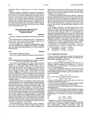 50 3. PLANTS AOAC METHODS (1980)
chlorophyll values as mg/g tissue, or in other convenient
manner.
Calibrate photoelec. colorimeter as follows: Ext sample of
fresh, green leaf material with 85% acetone, filter, wash residue,
and dil. ext to vol. as above. Make series of dilns of ext and
measure T of original and of each of dild solns with instrument
in same manner as when chlorophyll prepn is being used as
calibration std. Transfer aliquot of original ext to ether and
evaluate total chlorophyll spectrophtric as in 3.132(b) and (e).
From value thus obtained, calc. chlorophyll content of original
ext and that of each of dild solns, and construct curve relating
concn of chlorophyll with Tor A.
Spectrophotometric Method for Total
Chlorophyll and the a and b
Components (38, 39)
3.130 Apparatus
Use app. in 3.127 (except photoelec. colorimeter), plus follow-
ing:
(a) Scrubbing tubes for washing ether solns. -Open tubes ca
20 mm diam. to one end of each of which is sealed tube of
smaller diam. drawn to fine jet at lower end.
(b) Spectrophotometer.-Capable of isolating spectral region
of ca 3 nm near 660 nm with negligible stray radiation. Tubulated
cells with tightly fitting glass stoppers are recommended for
work with ether.
3.131 Reagents
Those listed in 3.128 and following:
Ether.-Com. grade is satisfactory without further purification.
3.132 Determination
(Wash glassware with concd Na3PO. soln to remove traces of
acid that may decompose chlorophyll.)
(a) Extraction of chlorophyll from tissue.-Select and prep.
sample as in 3.129. Disintegrate weighed portion (2-10 g,
depending on chlorophyll content) of fresh plant tissue in
blender cup that contains ca 0.1 g CaC03, or by use of mortar
as in 3.129. After tissue is thoroly disintegrated, filter ext thru
buchner fitted with quant. paper. Wash residue with 85%
acetone, 3.128(a), and if necessary, use little ether to remove
last traces of pigment. If extn is incomplete, return residue and
paper to blender container with more 85% acetone and repeat
extn. Filter and wash, as before, into flask contg first filtrate.
Transfer filtrate to vol. flask of appropriate size and dil. to vol.
with 85% acetone.
Pipet aliquot of 25-50 mL into separator contg ca 50 mL ether.
Add H20 carefully until it is apparent that all fat-sol. pigments
have entered ether layer. Drain and discard H20 layer. Place
separator contg ether soln in upper rack of support. Add ca 100
mL H20 to second separator placed in rack below first. Set
scrubbing tube in place, and let ether soln run thru it to bottom
of lower separator and rise in small droplets thru the H20. When
all soln has left upper separator, rinse it and scrubbing tube
with little ether added from medicine dropper. Place scrubbing
tube in upper separator and exchange its place in support with
separator now contg ether soln. Drain and discard H20 in upper
separator, add similar portion of fresh H20 to lower separator,
and repeat washing process. Continue washing ether soln until
all acetone is removed (5-10 washings). Then transfer ether soln
to 100 mL vol. flask, dil. to vol., and mix.
(b) ~pectrophotometric measurements.-Add ca teaspoon-
ful (ca 5 mL) anhyd. Na2S0. to 60 mL reagent bottle, and fill it
with ether soln of pigment. When this soln is optically clear,
pipet aliquot into another dry bottle and dil. with enough dry
ether to give A value of 0.2-0.8 at wavelength to be used. (Most
favorable value is near 0.6 at 660 nm, since such soln yields
satisfactory value at 642.5 nm.)
Fill 2 clean g-s absorption cells with dry ether from pipet and
polish outside surfaces of each, first with cotton wet with alcohol
and then with dry cotton. Place cells in instrument, and det.
whether each gives same galvanometer deflection. If not, clean
again or select cells that do, and do this daily. Empty one cell,
fill it with the dried ether soln, and place in instrument. Adjust
entrance and exit slits until spectral region isolated is 3--4 nm
at 660.0 nm.
Det. whether instrument is in proper adjustment for wave-
length by taking A readings thru soln against solv. at 1 nm
intervals from 658 to 665 nm. Highest value should be at 660.0
nm; if not, adjust instrument until it is, or make 660.0 nm
readings at wavelength setting that gave highestA. With grating
instrument, apply same correction at 642.5 nm; however, with
prism instrument, correction at 642.5 nm must be obtained from
wavelength calibration curve for particular instrument in use.
Calibrate instrument for wavelength in this way often enough
to ensure that it remains in proper adjustment. Det. A at 660.0
and 642.5 nm (or corrected settings) for each unknown soln.
(e) Calculation of chlorophyll concentration.- Calc. total
chlorophyll and each of a and b components (mg/L) as follows:
(1) Total chlorophyll =7.12A660•0 + 16.8A6• 2.••
(2) Chlorophyll a = 9.93 A 660.0 - 0.777 A6• 2.••
(3) Chlorophyll b = 17.6 A 6• 2•• - 2.81 A 660•0 •
3.133 Supplementary Information
Factors involved in spectrophtric analysis of chlorophyll sys-
tem have been discussed in detail by Comar and Zscheile (39).
These authors used Beer's law in form:
c = (log,o/o//)/a x t [= A/a x tl,
where 10 is intensity of light transmitted by solv.-filled cell; I is
intensity of light transmitted by soln-filled cell; c is concn of
chlorophyll (g/L); a is absorptivity; t is thickness of soln layer
in cm, and A is absorbance.
Since, at given wavelength, observed A value of soln having
2 components represents sum of A values of each of compo-
nents, following equation holds in ease of chlorophylls a and b
at given wavelength:
(4) ADbserved = A. + Ab
If 1 cm cell is used, this equation may be expressed as:
(5) ADbserved = aaCa + BbCb'
Concns of chlorophylls a and b in given ether soln can now
be calcd by equation (5) as follows:
(a) Det. A for soln at 2 different wavelengths (660.0 and 642.5
nm have been found advantageous for this purpose).
(b) From table select proper absorptivities corresponding to
wavelengths used.
(e) Substitute observed A value and absorptivities in equation
(5) for each of the 2 wavelengths used as illustrated for 660.0
and 642.5 nm in equations (6) and (7). Solve these 2 equations
simultaneously for 2 unknowns, the conens of chlorophylls a
and b.
(6) A 660 .0 = 102 c. + 4.50 cb •
(7) A 6•2.• = 16.3 c. + 57.5 Cb'
Equations (1), (2), and (3) were derived this way.
Criterion for accuracy of chlorophyll values detd by spectro-
phtric method is agreement between analytical results detd
from measurements at different wavelengths. Comar and
Zscheile (39) demonstrated that measurements at 660.0 and
 