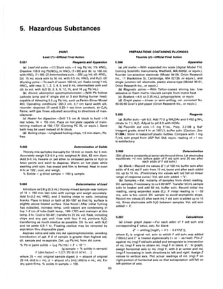 5. Hazardous Substances
PAINT
lead (1)-Official Final Action
5.001 Reagents and Apparatus
(a) Lead std salns.-(1) Stock saln.-1 mg Pb/mL 1% HN03 •
Dissolve 159.9 mg Pb(N03)2 in HN03 (1 +99) and dil. to 100 mL
with HN03 (1 +99). (2) Intermediatesaln.-300 p,g/mL dil. HN03 ·
Oil. 15 mL stock soln to 50 mL with 0.5 mL HN03 and H20. (3)
Working salns.-To each of seven 100 mL vol. flasks contg 1 mL
HN03, add resp. 0, 1, 2, 3, 4, 5, and 6 mL intermediate soln and
dil. to vol. with H20 (0,3,6,9,12,15, and 18 p,g Pb/mL).
(b) Atomic absorption spectrophatameter.-With Pb hollow
cathode lamp and 4" single slot or 3 slot Boling burner head,
capable of detecting 0.5p,g Pb/mL, such as Perkin-Elmer Model
403. Operating conditions: 283.3 nm, 0.7 nm band width slit,
recorder response (if used) 0.2~1 sec time constant, air-C2H2
flame, with gas flows adjusted according to directions of man-
ufacturer.
(e) Heater for digestion.-Drill 7.5 cm AI block to hold ;;.16
test tubes, 16 x 150 mm. Place on hot plate capable of main-
taining medium at 160-170° (Corning PC 35, or equiv.). Sand
bath may be used instead of AI block.
(d) Boiling chips.-Unglazed boiling chips, 1.5 mm diam., Pb-
free.
5.002 Determination of Solids
Thoroly mix samples manually for 10 min or mech. for 5 min.
Accurately weigh 0.3-0.4 g into weighed AI dish, 63 mm diam.
Add 3-5 mL hexane or pet ether to oil-based paints or H20 to
latex paints and swirl to disperse. Warm on hot plate while
swirling until solv. has evapd and film is formed. Heat in oven
4 hr at 105°, cool, and weigh.
% Solids = g dried sample x 100/g sample.
5.003 Determination of Lead
Introduce ca 0.6 g (0.3 mL) thoroly mixed sample near bottom
of 16 x 150 mm test tube with syringe and weigh accurately.
Add 5±0.2 mL HN03 and 2 boiling chips to each, including
blanks. Place in block or bath at 90-100° so that liq. surface is
slightly above heated surface. (Use hood.) After initial fuming
has subsided, increase temp. until vapors are condensing in
top 1-2 cm of tube (bath temp., 160-170°) and maintain at this
temp. 3 hr. Cool to 50-60°, transfer to 25 mL vol. flask, including
chips and any ppt, and rinse with four 4 mL portions H20,
transferring as much residue as possible. Oil. to vol. with H20
and let settle 0.~1 hr. Floating residue may be removed by
aspiration thru disposable pipet.
Aspirate solns and stds into AA spectrophotometer, avoiding
introduction of ppt. If A of sample is greater than highest std,
dil. sample and re-aspirate. Det. p,g Pb/mL from std curve.
% Pb in paint solids = (p,g Pb/mL) x F x 10-2/
(g sample x % solids in sample)
F (diln factor) = 1/[{1/25) (b/c) (die) ...J,
where 25 = vol. original sample digest, b = aliquot of original
25 mL dild to c mL; d = aliquot of c (mL) dild to e mL; etc. For
dry paint films, % solids in sample = 100.
69
PREPARATIONS CONTAINING FLUORIDES
Fluoride (2)-Official Final Action
5.004 Apparatus
(a) pH meter.-With expanded mv scale (digital Model 110,
Corning Scientific Instruments, Medfield, MA 02052, or equiv.).
fluoride ion-selective electrode (Model 94-09, Orion Research
Inc., 11 Blackstone St, Cambridge, MA 02139, or equiv.), and
single junction ref. electrode, plastic sleeve-type (Model 90-01,
Orion Research Inc., or equiv.).
(b) Magnetic stirrer.-With Teflon-coated stirring bar. Use
asbestos or foam mat to insulate sample from motor heat.
(c) Beakers.-4.5 oz (135 mL). polypropylene, or equiv.
(d) Graph paper.-Linear or semi-antilog, vol. corrected No.
90-00-90 Gran's plot paper (Orion Research Inc., or equiv.).
5.005 Reagents
(a) Buffer soln.-pH 6.0. Add 77.0 g NH40Ac and 0.452 g NH4
citrate to 1 L H20. Adjust to pH 6.0 with HOAc.
(b) Fluoride std soln.-1 mg F/mL. Prep. 2.2108 g NaF
(reagent grade, dried 4 hr at 105°)/L buffer soln. (Caution: See
51.084.) Store in leakproof plastic bottles. Compare with 1 mg
F/mL soln prepd from USP Ref. Std; equiv. reading of ±1 mv
is satisfactory.
5.006 Determination
(Stir all solns constantly at same rate thruout titrns. Let electrodes
equilibrate ;;.2 min before addn of F std soln and 30 sec after
each addn of F std soln.)
(a) Blank.-Record mv values (E') of 100 mL buffer soln after
addn of 4 mL std F soln from 10 mL buret and after each addnl
mL up to 10 mL. (Preliminary mv values will not fall on linear
range of response curve.) Vol. std soln added = V'.
(b) Samples.-Est. molarity of samples from direct reading.
Oil. samples, if necessary, to ca 0.001M F. Transfer 50 mL sample
soln to beaker and add 50 mL buffer soln. Record initial mv
reading, using expanded scale (Eo). If initial reading is <-50
mv, soln is too concd. Oil. sample to avoid asymptotic slope.
Record mv values (E) after each mL F std soln is added up to 10
mL. Rinse electrodes with H20 between samples. Vol. std soln
added = V.
5.007 Calculations
(a) Linear graph paper.-For each addn of F std soln and
corresponding E value, calc. for blank:
Z' = antilog [log(Vo + V') - 0.017(E')],
where Va is original vol. soln to which F std soln was added
(100mL) and E' is treated algebraically (+ or - as read). PlotZ'
against mL (mg) F std soln added and extrapolate to intersection
of mL (mg) Faxis to obtain mL (mg) F in blank, Ve'. In graph,
assign horizontal axis to mL (mg) F, with 0 at center and mL
(mg) F increasing in both directions to left and right. Assign Z
values to vertical axis. Plot actual readings of mL (mg) F on
right portion of horizontal axis so that extrapolation will fall on
left portion of axis.
 