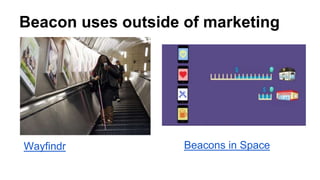 Beacon uses outside of marketing
Beacons in SpaceWayfindr
 