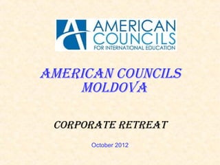 AmericAn councils
    moldovA

 corporAte retreAt
      October 2012
 