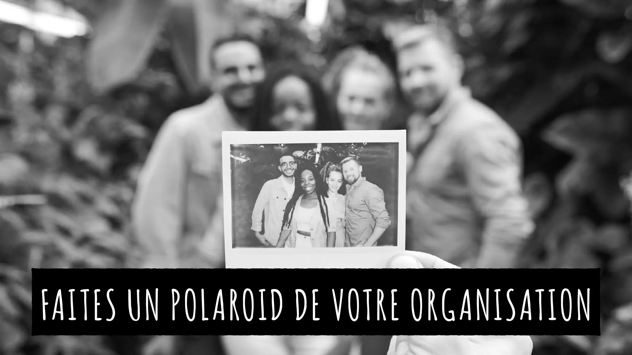 FAITES UN POLAROID DE VOTRE ORGANISATION
 