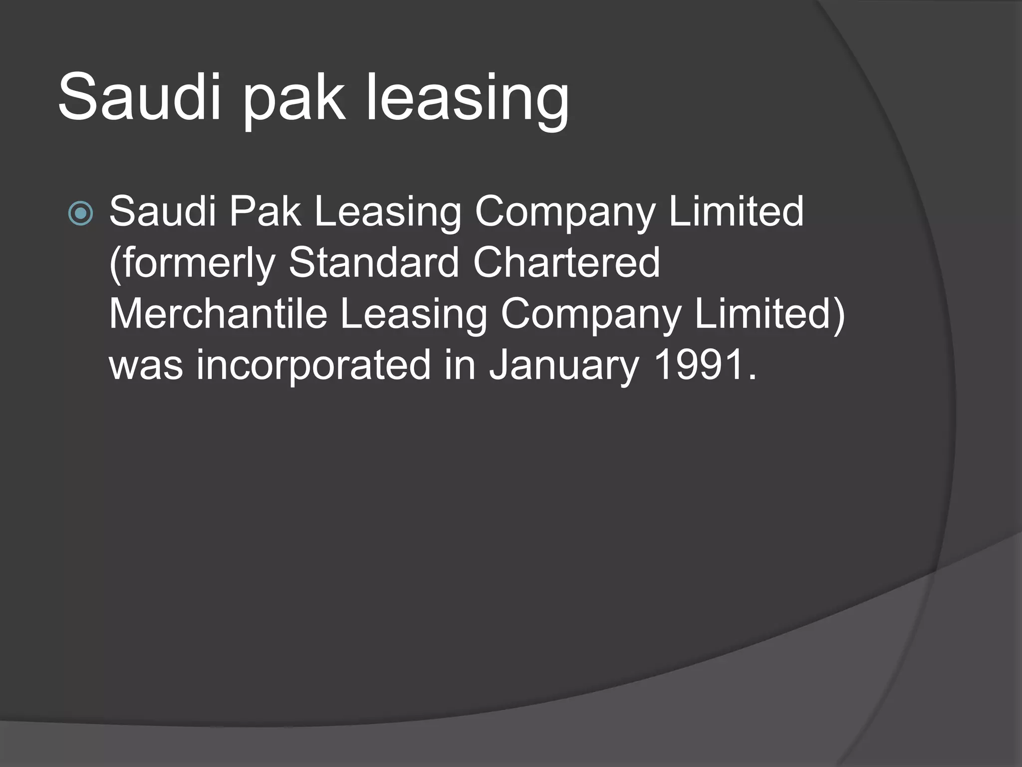 Saudi pak leasing


Saudi Pak Leasing Company Limited
(formerly Standard Chartered
Merchantile Leasing Company Limited)
was incorporated in January 1991.

 