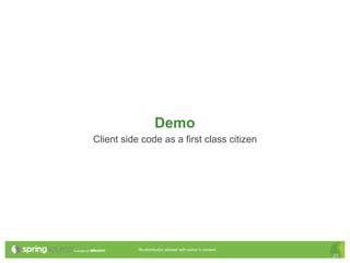 Demo
Client side code as a first class citizen




           Re-distribution allowed with author’s consent.
                                                            23
 