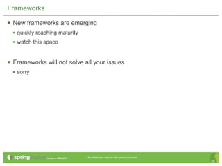 Frameworks

 New frameworks are emerging
  • quickly reaching maturity
  • watch this space


 Frameworks will not solve all your issues
  • sorry




                                Re-distribution allowed with author’s consent.
                                                                                 28
 