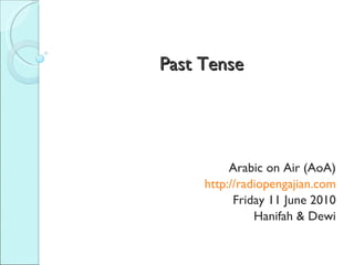 Past Tense Arabic on Air (AoA) http://radiopengajian.com Friday 11 June 2010 Hanifah & Dewi 