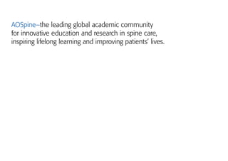 AOSpine–the leading global academic community
for innovative education and research in spine care,
inspiring lifelong learning and improving patients’ lives.
 