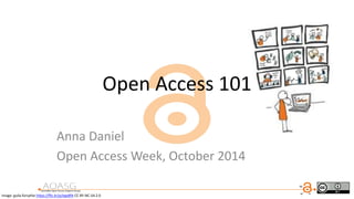 Open Access 101
Anna Daniel
Open Access Week, October 2014
Image: gulia.forsythe https://flic.kr/p/egx8fA CC BY-NC-SA 2.0
 