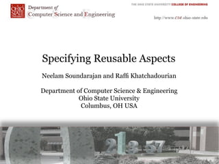 Specifying Reusable Aspects
Neelam Soundarajan and Rafﬁ Khatchadourian

Department of Computer Science & Engineering
            Ohio State University
            Columbus, OH USA
 