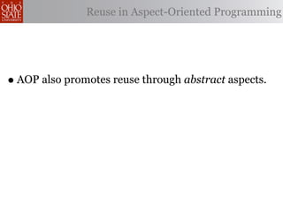 Reuse in Aspect-Oriented Programming




• AOP also promotes reuse through abstract aspects.
 