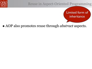 Reuse in Aspect-Oriented Programming

                                      Limited form of
                                        inheritance


• AOP also promotes reuse through abstract aspects.
 