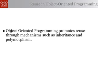 Reuse in Object-Oriented Programming




• Object-Oriented Programming promotes reuse
 through mechanisms such as inheritance and
 polymorphism.
 