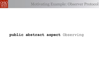 Motivating Example: Observer Protocol




public abstract aspect Observing
 