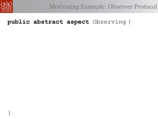 Motivating Example: Observer Protocol

public abstract aspect Observing {




}
 