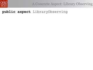 A Concrete Aspect: Library Observing

public aspect LibraryObserving
 