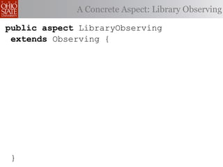 A Concrete Aspect: Library Observing

public aspect LibraryObserving
 extends Observing {




 }
 