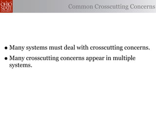 Common Crosscutting Concerns




• Many systems must deal with crosscutting concerns.
• Many crosscutting concerns appear in multiple
 systems.
 