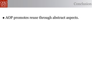 Conclusion



• AOP promotes reuse through abstract aspects.
 