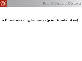 Future Work and Obstacles




• Formal reasoning framework (possible automation).
 