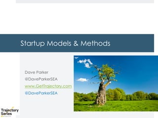 Copyright, DKParker, LLC 2020
Startup Models & Methods
Dave Parker
@DaveParkerSEA
www.GetTrajectory.com
@DaveParkerSEA
 