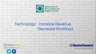 Technology: Increase Revenue
Decrease Workload
Work smarter. Not harder.
www.doctorconnect.net
www.healthipass.com
 