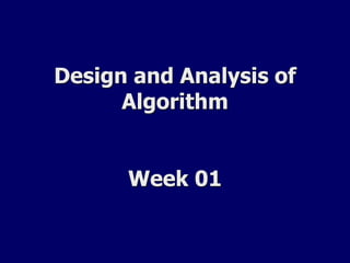 Design and Analysis of
Algorithm
Week 01
 