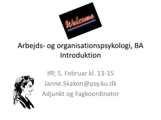 Arbejds- og organisationspsykologi, BA
Introduktion
IfP, 5. Februar kl. 13-15
Janne.Skakon@psy.ku.dk
Adjunkt og Fagkoordinator

 