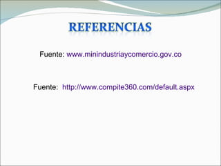 Fuente: www.minindustriaycomercio.gov.co



Fuente: http://www.compite360.com/default.aspx
 