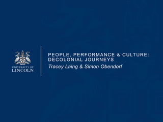 PEOPLE, PERFORMANCE & CULTURE:
DECOLONIAL JOURNEYS
Tracey Laing & Simon Obendorf
 
