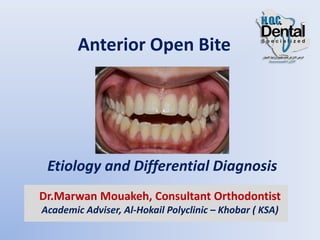 Anterior Open Bite
Etiology and Differential Diagnosis
Dr.Marwan Mouakeh, Consultant Orthodontist
Academic Adviser, Al-Hokail Polyclinic – Khobar ( KSA)
 