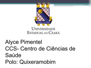 Alyce Pimentel 
CCS- Centro de Ciências de 
Saúde 
Polo: Quixeramobim 
 
