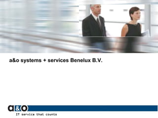 a&o systems + services Benelux B.V.




  IT service that counts
 