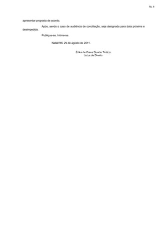 fls. 4




apresentar proposta de acordo.

               Após, sendo o caso de audiência de conciliação, seja designada para data próxima e
desimpedida.

               Publique-se. Intime-se.

                       Natal/RN, 29 de agosto de 2011.


                                          Érika de Paiva Duarte Tinôco
                                                 Juíza de Direito
 