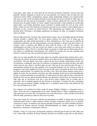 Logo após o galo cantar, as coisas boas do céu estavam novamente visitando a casa de cada anjo
guardião. Quando chegaram ao portão de seu anjo guardião, este chamou cada um deles por seus
respectivos nomes, filhos, companheiros, riqueza, saúde, propriedade, dinheiro, etc e implorou-lhes
mais uma vez para visitar seu pupilo Osemeji na terra porque ele estava sofrendo lá. Mais uma vez,
eles disseram que não estavam acostumados a cantar a mesma canção dia sim e dia não. Eles lhe
disseram que seu pupilo lutador era muito vingativo para proceder a uma recepção de acordo para
algum deles e que tinham prometido nunca ir próximo à estrada aonde ele vivia na terra, muito
menos visitar sua casa. Eles disseram em uníssono que não era seu costume visitar ninguém que os
destruiria, já que o homem era muito belicoso. Eles adicionaram que alguém que se atrevia a
derrubar Reis e Príncipes e divindades igualmente em disputas de lutas, os esmagaria facilmente
entre seus dedos.
Seu pai então gritou que o homem sob a esteira podia escutar o que as divindades agentes da fortuna
estavam dizendo a respeito dele. Ele ficou pasmo embaixo da esteira. Foi só então que ele
compreendeu que tinha estado procurando os finais impróprios na vida. Logo que as anfitriãs da
beneficência passaram, ele saiu para perguntar a seu anjo guardião e seu pai o que devia fazer e foi
avisado a fazer o sacrifício que falhou em fazer antes de deixar o céu. Ele foi avisado a dar
imediatamente um bode a Èşu que lavaria sua cabeça e suas costas para reduzir aos poucos sua
força diabólica e física. Ele fez o sacrifício desta vez porque as cabras que ele deixou para trás no
céu tinham se multiplicado enumeramente. Ele também foi avisado por seu anjo guardião para
oferecer a maior de suas vacas ao policial celeste em um banquete.
Após isso seu anjo guardião lhe disse para pegar um caminho especial para retornar para a terra.
Assim que ele colocou seus pés no caminho, piscou seus olhos na terra e imediatamente recuperou a
consciência. Três dias depois, ficou bem e apesar do que havia tomado conhecimento inicial, que
ele relembrou vividamente, mais uma vez começou a se preparar para seu roteiro de lutas, mas antes
retirou uma de suas cabras e sacrificou para seu pai e deu um de seus carneiros para Ifá; que é a
representação terrestre de seu anjo guardião e fez um grande banquete com ele. O povo ao redor se
perguntou o que tinha mudado seu visual visto que ele não estava consciente de haver feito nenhum
sacrifício anteriormente. Ele também deu um bode a Èşu. Dois dias depois daquilo, partiu para o
palácio de Alara. Em seu caminho, encontrou um velho sacerdote de Ifá, que era uma transfiguração
de Èşu e o homem pretendia ser um adivinho. O velho homem lhe disse que ele estava indo para um
desafio de luta, mas que apesar de poder derrotar seus oponentes, deveria fazer de conta que caia no
chão logo que se envolvesse com eles e que deveria tomar cuidado com os eventos que se
seguiriam, com o resultado daquilo ele não deveria se arrepender. O homem lhe disse claramente
que assim que ele gritasse Gidigbo, Gidigbo que é a assinatura musical para uma partida de luta
livre, deveria fingir cair no chão.
Ele começou com o palácio de Alara, aonde ele gritou Gidigbo, Gidigbo, e o chamado trouxe o
Alara. Assim que eles se engancharam um no outro, Osemeji largou o Alara e rapidamente caiu no
chão antes que o rei caísse nele. Em harmonia com a advertência que o velho sacerdote de Ifá (Èşu)
tinha lhe dado, permaneceu caído no chão sem se levantar.
Nesse meio tempo Èşu criou uma confusão sem precedentes na cidade. A cidade toda foi envolvida
totalmente pelas trevas e o chão começou a tremer. Os galos começaram a botar ovos e as galinhas
começaram a cantar. As mulheres que estavam grávidas começaram a ter falsos trabalhos de parto e
os animais da floresta estavam correndo desordenadamente na cidade, enquanto os animais
domésticos começaram a escapar para a floresta.
Quando o Alara viu o que estava acontecendo, implorou a Osemeji para levantar do chão. Mais uma
vez, o mais velho sacerdote de Ifá que Osemeji encontrou no caminho, surgiu não se sabe donde e
231
 