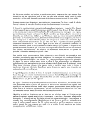 Ele foi mesmo vitoríoso nas batalhas, e quando voltou ao rei para narrar-lhe o seu sucesso, Èşu
influenciou um dos conselheiros reais a dizer que não seria suficiente narrar como ele tinha
submetido o rei da cidade dominada, mas que o General devia demonstrar como ele tinha agido.
Enquanto ele dançava e demonstrava seus movimentos com a espada, Èşu tirou a espada da mão do
General e ela caiu de suas mãos ferindo o rei, que imediatamente caiu inconsciente.
O General foi imediatamente preso e acorrentado, aguardando julgamento e execução. E foi durante
o tempo de prisão que o general lembrou-se do sacrifício que ele tinha deixado de fazer a fim de
evitar desastres depois de sua vitória na batalha. Ele então mandou uma mensagem a sua esposa,
que imediatamente ofereceu um bode a Èşu. Tendo recebido o que desejava, Èşu foi em espírito a
Ọrúnmìlá, que era também o médico do rei, Oríentando-o para que usasse um determinada folha
para fazer o rei recobrar a consciência. Ọrúnmìlá instantaneamente deixou seu palácio para curar o
rei e tão logo usou as folhas indicadas por Èşu, fez com que o rei voltasse a si. Novamente, Èşu
tomou conta da mente do conselheiro real que antes tinha dado a sugestão que acabara gerando a
catastrófica demonstração de Luca com a espada e fez lhe desta vez, recomendar compaixão. O
mesmo conselheiro apelou ao rei que lembrasse dos bons serviços que o general já lhe prestara no
passado, retomando o ditado de que “Um servo leal não pode ser condenado com base em um único
erro fortuito e não intencional.” Sua sugestão foi prontamente aceita pelo rei e o general foi
perdoado e finalmente homenageado por sua vitória.
Esta história, como veremos depois, ilustra claramente o que Ọrúnmìlá tem ensinado a seus
seguidores: que ninguém pode vencer uma batalha com Èşu, porque ele tem o poder de influenciar
todas as criaturas e manipulá-las a sua vontade. Èşu é capaz de dominar um homem com um estalar
de dedos. Os homens podem apenas evitar a cólera de Èşu, alimentando-o ou aplacando-o
periodicamente, sem necessariamente terem de submeter-se a ele. Èşu é capaz de voltar pais contra
filhos, tornar o inocente culpado, voltar esposas contra os maridos, bruxas contra os homens e
transformar fortuna em infortúnio, dependendo apenas de que esse alguém tenha procurado sua
ajuda ou incorrido em seu desprazer.
O papel de Èşu como divindade do bem e do mal pode ser claramente ilustrado nas revelações de
Irosun-Irete, que nos contarão mais tarde como um sacerdote chamado Okpini fora advertido por Ifá
para que nunca deixasse sua casa para dar consultas fora, sem antes oferecer, cedo pela manhã, um
inhame assado a Èşu, por sete dias seguidos.
Ele seguiu a advertência ao pé da letra por seis dias consecutivos. No sétimo dia, foi intimado muito
cedo, pela manhã, para ir ao palácio real, porque o rei precisava dele para uma decisão urgente. Sem
esperar para dar primeiro o inhame assado a Èşu, ele partiu apressadamente para o palácio, apesar
de ter intenção de fazê-lo tão logo retornasse à sua casa. Èşu ficou aborrecido e decidiu fazer com
que o sacerdote pagasse por ter dado maior deferência ao rei do que a ele.
Okpini foi ao palácio e lhe disseram que as coisas não iam indo bem para o rei. Ele disse que os
súditos não estavam pagando seus impostos pontualmente e, com isto, a fortuna do palácio vinha
diminuindo. O rei queria que ele descobrisse porque isto estava acontecendo e como melhorar a
situação. Após a consulta oracular, Okpini disse ao rei que fizesse o sacrifício e a situação daria
sinais de melhora naquele mesmo dia. Ele predisse que após o sacrifício, caçadores trariam ao
palácio naquele dia: uma serpente, um veado vivo e notícias de dois caçadores que tinham
conseguido abater um búfalo e um elefante.
49
 