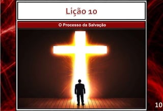 O Processo da Salvação
10
 