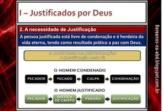 2. A necessidade de Justificação
A pessoa justificada está livre de condenação e é herdeira da
vida eterna, tendo como resultado prático a paz com Deus.
 