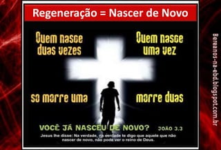 Regeneração = Nascer de Novo
 
