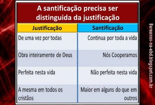 A santificação precisa ser
distinguida da justificação
SantificaçãoJustificação
 