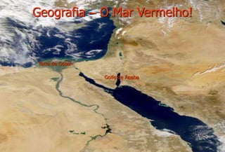 Geografia – O Mar Vermelho!
Golfo de Aqaba
Terra de Gósen
 