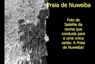 Praia de Nuweiba
Foto de
Satélite da
ravina que
conduzia para
a uma única
saída: A Praia
de Nuweiba!
 