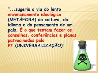“O maior ideólogo da censura à imprensa, cujo nome sai com a facilidade dos perdigotos da boca (HIPÉRBOLE) dos esquerdistas brasileiros, é o italiano Antonio Gramsci” (EXPURGO DO OUTRO) (PADRONIZAÇÃO)   PERDIGOTOS=gotas de saliva inconvenientes que se desprendem de nossa boca quando falamos.