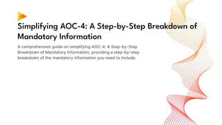 Simplifying AOC-4: A Step-by-Step Breakdown of
Mandatory Information
A comprehensive guide on simplifying AOC-4: A Step-by-Step
Breakdown of Mandatory Information, providing a step-by-step
breakdown of the mandatory information you need to include.
 