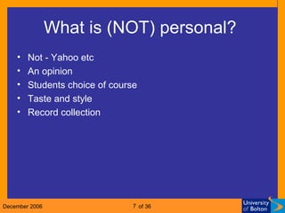 What is (NOT) personal?  Not - Yahoo etc An opinion Students choice of course Taste and style Record collection 