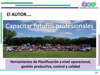 .
.
.
.
25
El AUTOR….
Herramientas de Planificación a nivel operacional,
gestión productiva, control y calidad
 