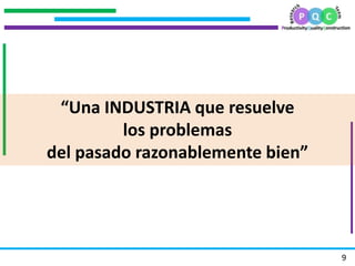 .
.
.
.
9
“Una INDUSTRIA que resuelve
los problemas
del pasado razonablemente bien”
 