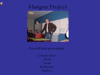 Slangen Project   PowerPoint presentatie  Gemaakt door : Merel Sarah Kimberley Marloes 
