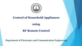 Control of Household Appliances
using
RF Remote Control
Department of Electronics and Communication Engineering
 