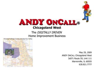 Chicagoland West   The  DIGITALLY DRIVEN   Home Improvement Business May 29, 2009 ANDY O N C ALL  Chicagoland West 3s071 Route 59, Unit 111 Warrenville, IL 60555 630.821.7777 