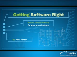 How to choose software for your resort business Getting   Software Right By:  Mike Ashton 
